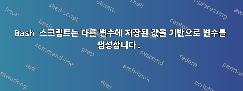 Bash 스크립트는 다른 변수에 저장된 값을 기반으로 변수를 생성합니다.