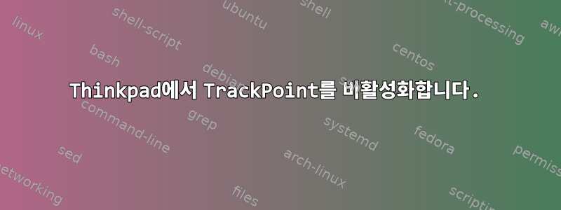 Thinkpad에서 TrackPoint를 비활성화합니다.