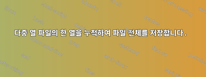 다중 열 파일의 한 열을 누적하여 파일 전체를 저장합니다.