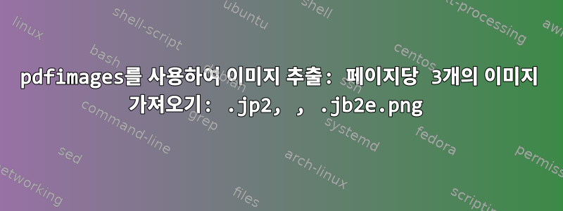 pdfimages를 사용하여 이미지 추출: 페이지당 3개의 이미지 가져오기: .jp2, .png, .jb2e