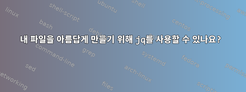 내 파일을 아름답게 만들기 위해 jq를 사용할 수 있나요?