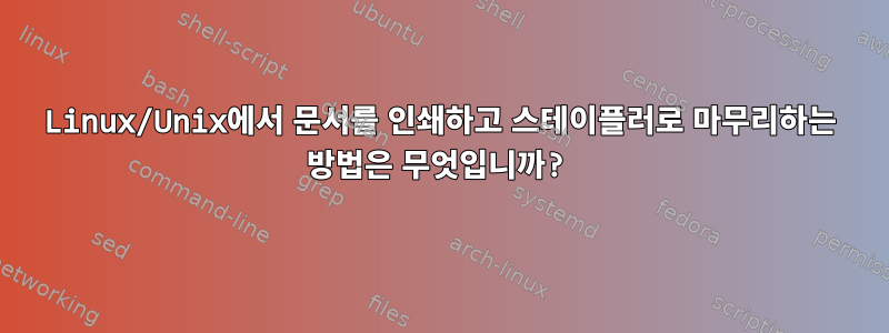 Linux/Unix에서 문서를 인쇄하고 스테이플러로 마무리하는 방법은 무엇입니까?