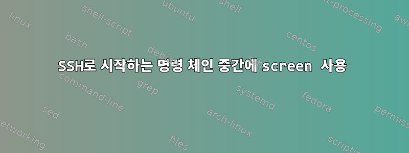 SSH로 시작하는 명령 체인 중간에 screen 사용