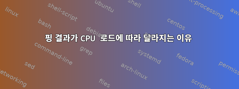 핑 결과가 CPU 로드에 따라 달라지는 이유