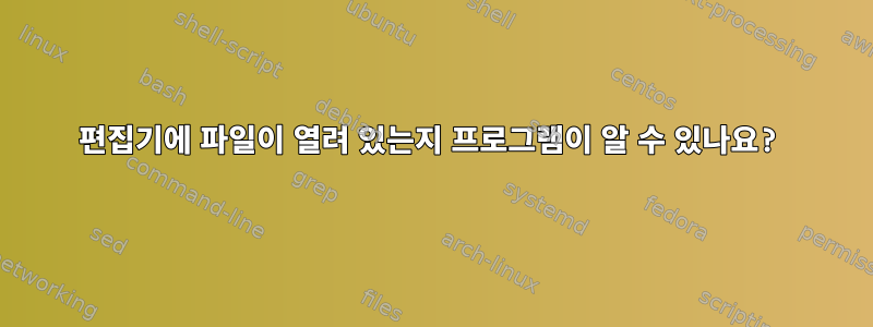 편집기에 파일이 열려 있는지 프로그램이 알 수 있나요?