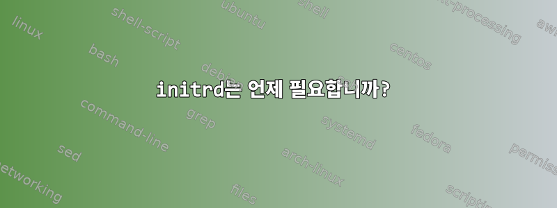 initrd는 언제 필요합니까?