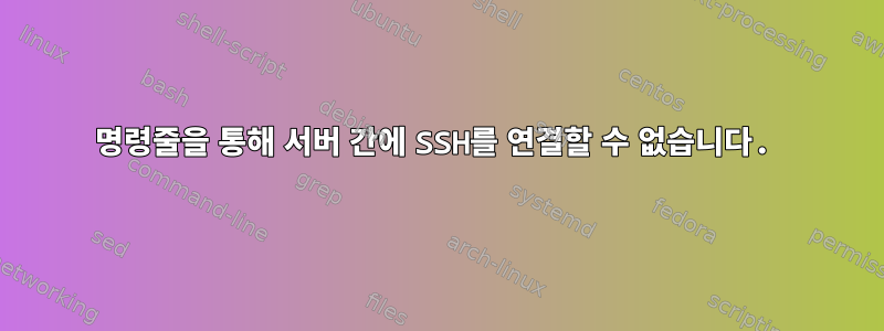 명령줄을 통해 서버 간에 SSH를 연결할 수 없습니다.