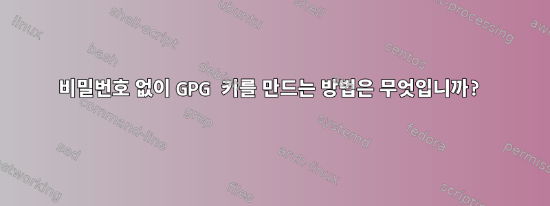 비밀번호 없이 GPG 키를 만드는 방법은 무엇입니까?