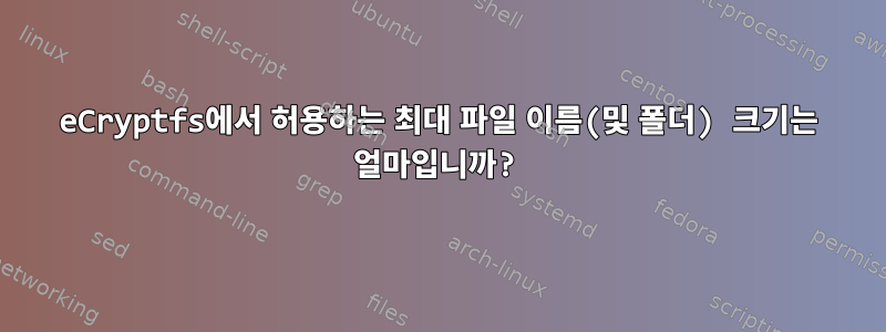 eCryptfs에서 허용하는 최대 파일 이름(및 폴더) 크기는 얼마입니까?