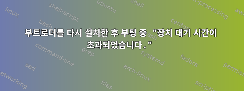 부트로더를 다시 설치한 후 부팅 중 "장치 대기 시간이 초과되었습니다."