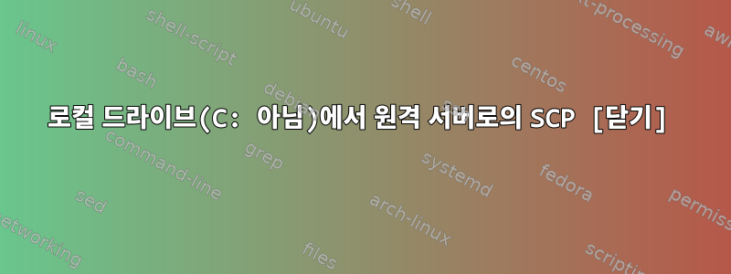 로컬 드라이브(C: 아님)에서 원격 서버로의 SCP [닫기]