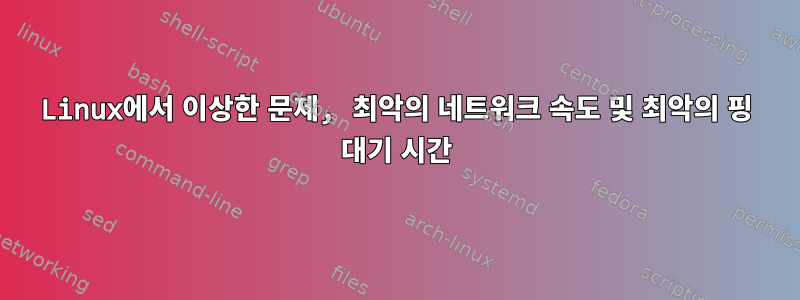 Linux에서 이상한 문제, 최악의 네트워크 속도 및 최악의 핑 대기 시간