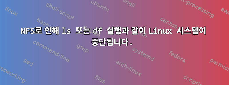 NFS로 인해 ls 또는 df 실행과 같이 Linux 시스템이 중단됩니다.