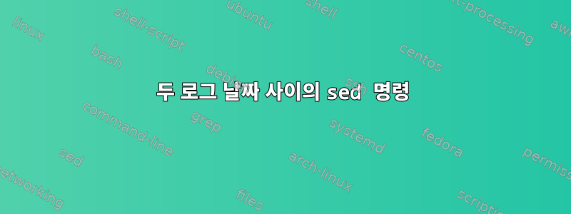 두 로그 날짜 사이의 sed 명령