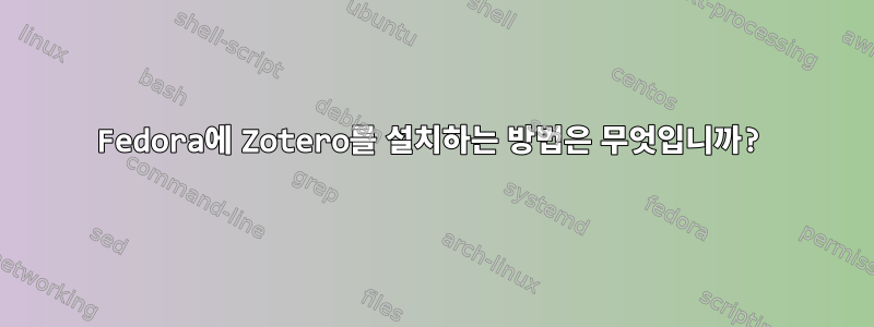 Fedora에 Zotero를 설치하는 방법은 무엇입니까?