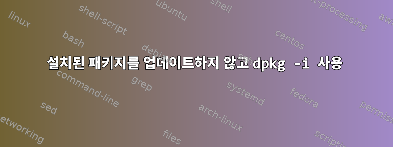 설치된 패키지를 업데이트하지 않고 dpkg -i 사용