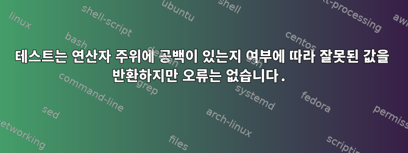 테스트는 연산자 주위에 공백이 있는지 여부에 따라 잘못된 값을 반환하지만 오류는 없습니다.