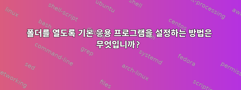 폴더를 열도록 기본 응용 프로그램을 설정하는 방법은 무엇입니까?