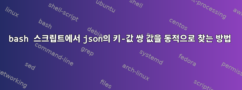 bash 스크립트에서 json의 키-값 쌍 값을 동적으로 찾는 방법