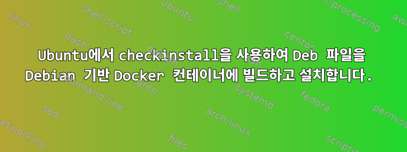 Ubuntu에서 checkinstall을 사용하여 Deb 파일을 Debian 기반 Docker 컨테이너에 빌드하고 설치합니다.