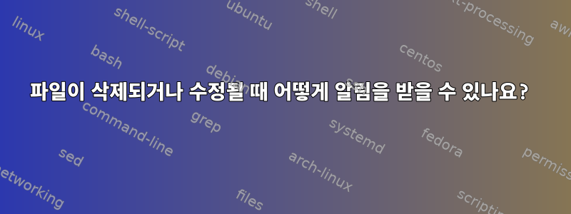 파일이 삭제되거나 수정될 때 어떻게 알림을 받을 수 있나요?