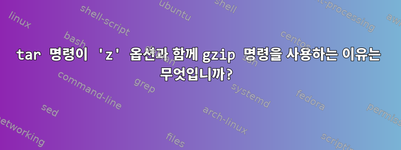 tar 명령이 'z' 옵션과 함께 gzip 명령을 사용하는 이유는 무엇입니까?