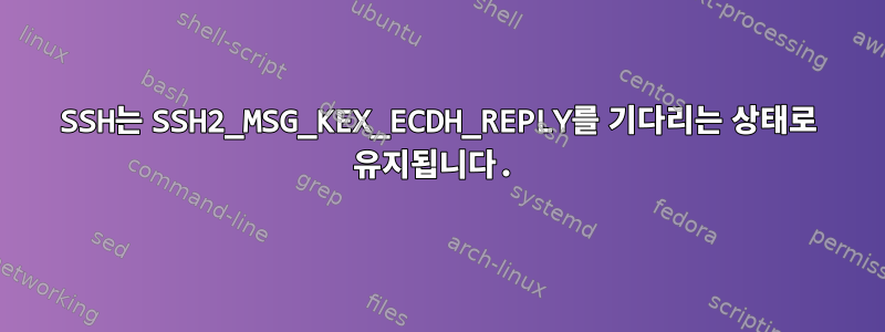 SSH는 SSH2_MSG_KEX_ECDH_REPLY를 기다리는 상태로 유지됩니다.