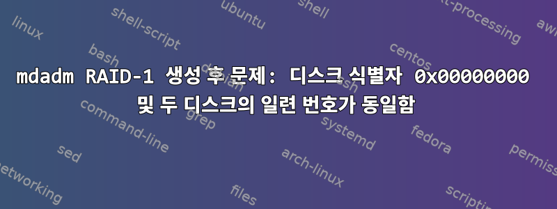 mdadm RAID-1 생성 후 문제: 디스크 식별자 0x00000000 및 두 디스크의 일련 번호가 동일함