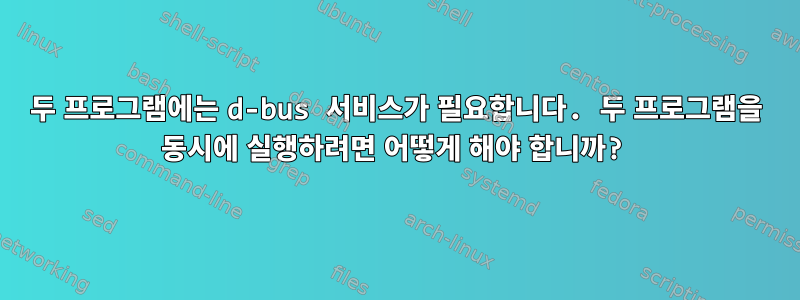 두 프로그램에는 d-bus 서비스가 필요합니다. 두 프로그램을 동시에 실행하려면 어떻게 해야 합니까?