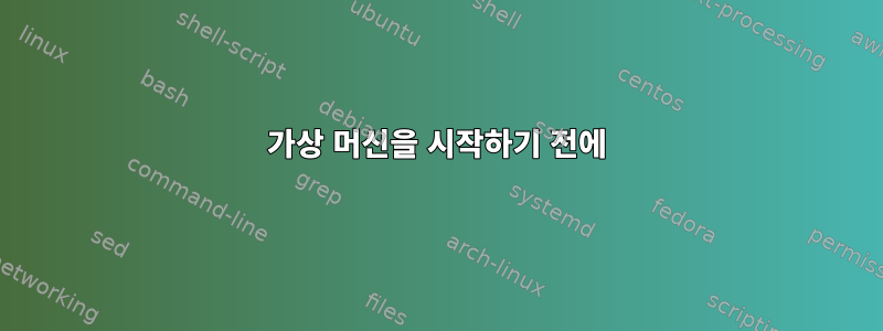 가상 머신을 시작하기 전에