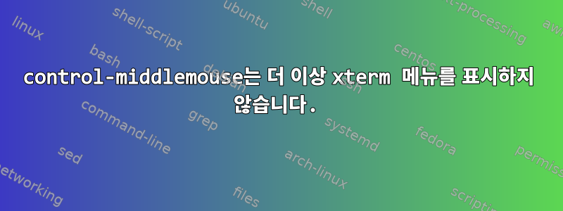 control-middlemouse는 더 이상 xterm 메뉴를 표시하지 않습니다.