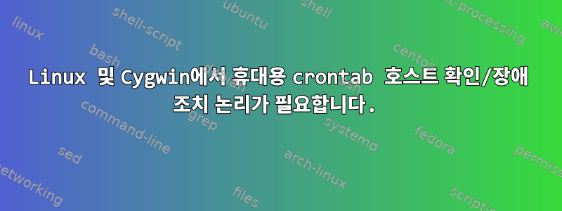 Linux 및 Cygwin에서 휴대용 crontab 호스트 확인/장애 조치 논리가 필요합니다.