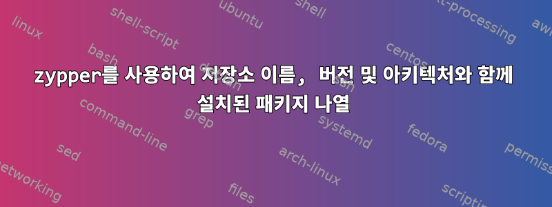 zypper를 사용하여 저장소 이름, 버전 및 아키텍처와 함께 설치된 패키지 나열