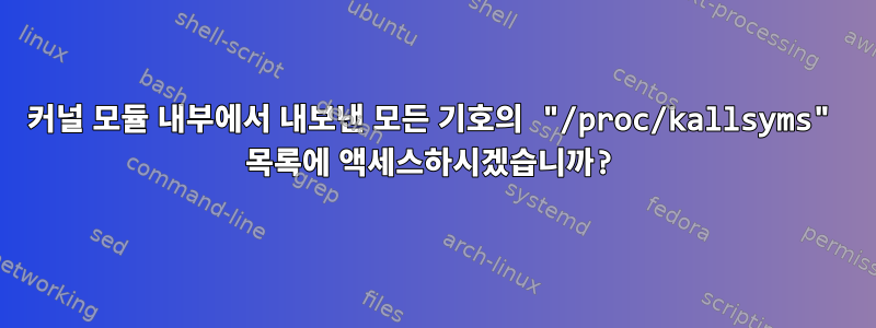 커널 모듈 내부에서 내보낸 모든 기호의 "/proc/kallsyms" 목록에 액세스하시겠습니까?