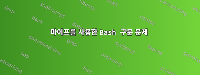 파이프를 사용한 Bash 구문 문제