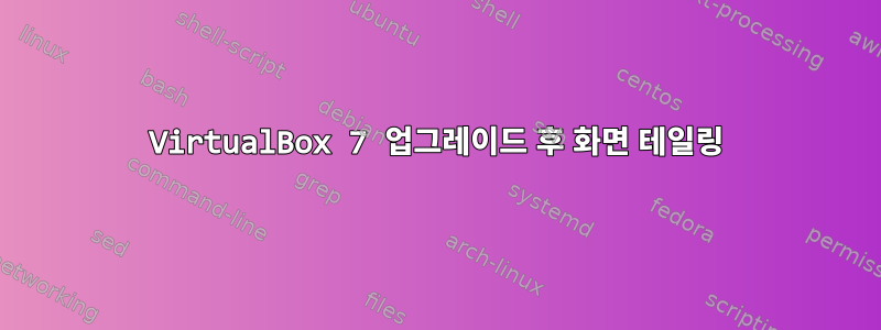 VirtualBox 7 업그레이드 후 화면 테일링