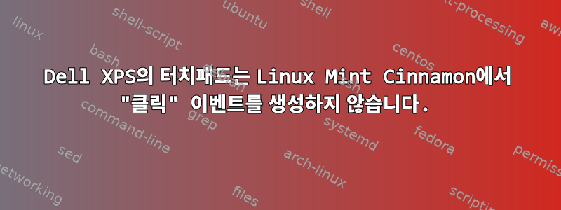 Dell XPS의 터치패드는 Linux Mint Cinnamon에서 "클릭" 이벤트를 생성하지 않습니다.