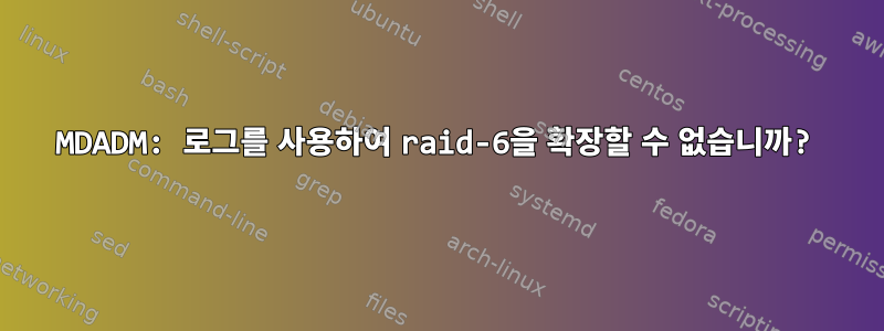 MDADM: 로그를 사용하여 raid-6을 확장할 수 없습니까?