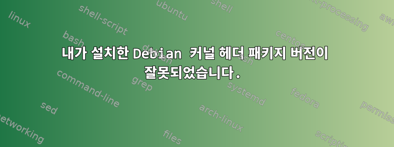 내가 설치한 Debian 커널 헤더 패키지 버전이 잘못되었습니다.