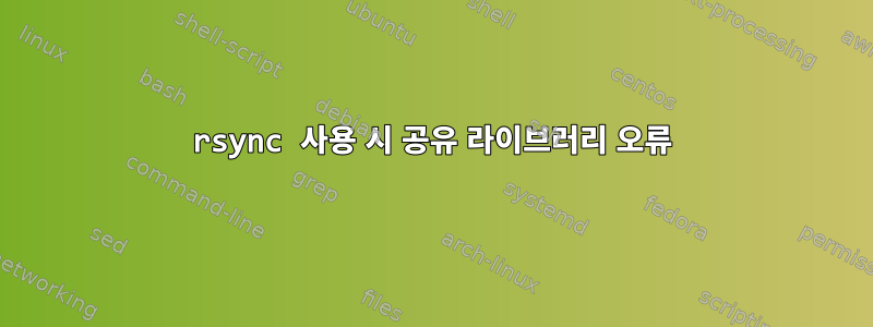 rsync 사용 시 공유 라이브러리 오류