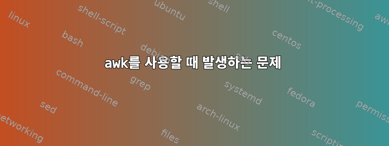 awk를 사용할 때 발생하는 문제