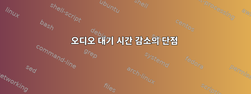 오디오 대기 시간 감소의 단점