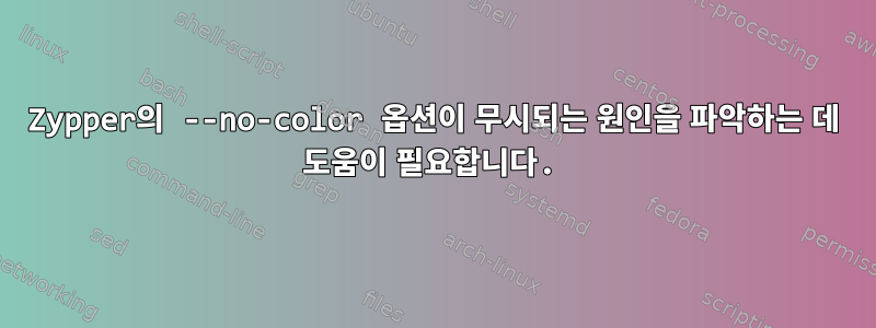 Zypper의 --no-color 옵션이 무시되는 원인을 파악하는 데 도움이 필요합니다.