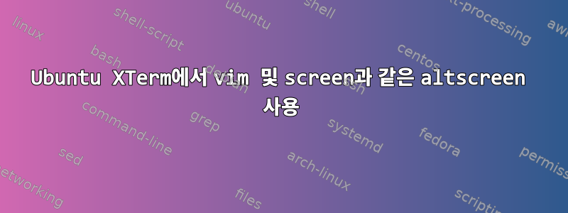 Ubuntu XTerm에서 vim 및 screen과 같은 altscreen 사용