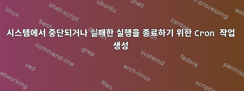 시스템에서 중단되거나 실패한 실행을 종료하기 위한 Cron 작업 생성