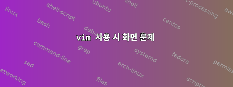 vim 사용 시 화면 문제