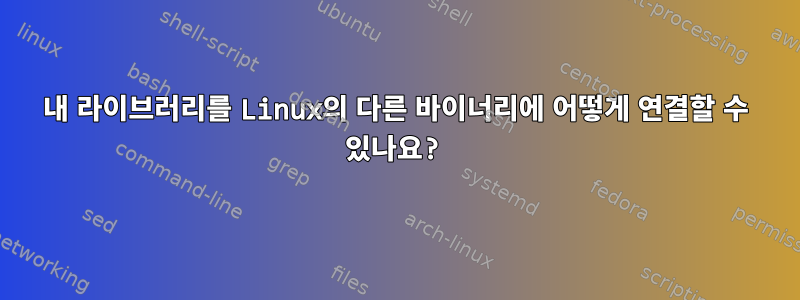 내 라이브러리를 Linux의 다른 바이너리에 어떻게 연결할 수 있나요?