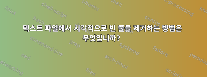 텍스트 파일에서 시각적으로 빈 줄을 제거하는 방법은 무엇입니까?