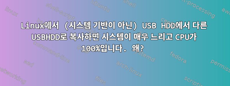 Linux에서 (시스템 기반이 아닌) USB HDD에서 다른 USBHDD로 복사하면 시스템이 매우 느리고 CPU가 100%입니다. 왜?