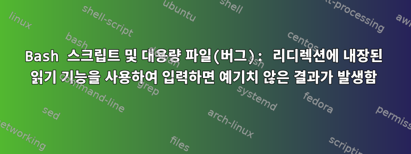 Bash 스크립트 및 대용량 파일(버그): 리디렉션에 내장된 읽기 기능을 사용하여 입력하면 예기치 않은 결과가 발생함